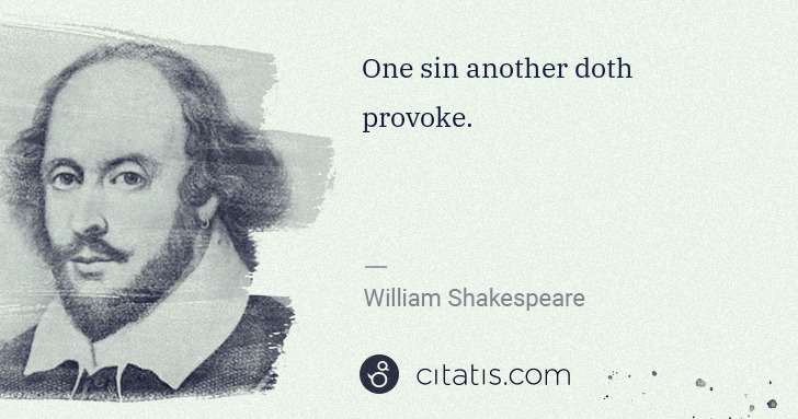 William Shakespeare: One sin another doth provoke. | Citatis