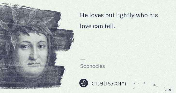 Petrarch (Francesco Petrarca): He loves but lightly who his love can tell. | Citatis