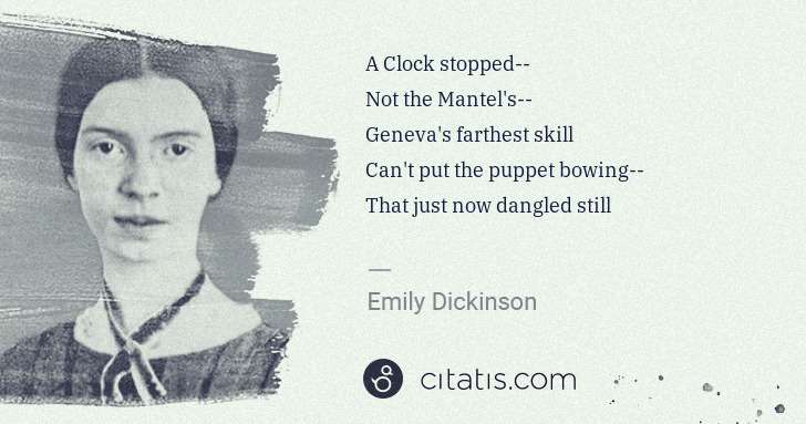 Emily Dickinson: A Clock stopped--
Not the Mantel's--
Geneva's farthest ... | Citatis