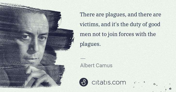 Albert Camus: There are plagues, and there are victims, and it's the ... | Citatis
