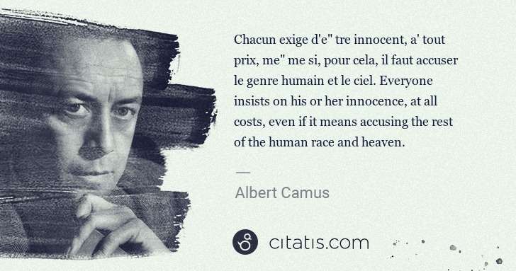 Albert Camus: Chacun exige d'e" tre innocent, a' tout prix, me" me si, ... | Citatis