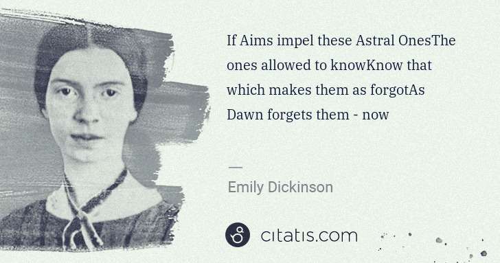 Emily Dickinson: If Aims impel these Astral OnesThe ones allowed to ... | Citatis