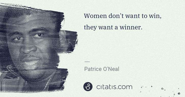 Patrice O'Neal: Women don't want to win, they want a winner. | Citatis
