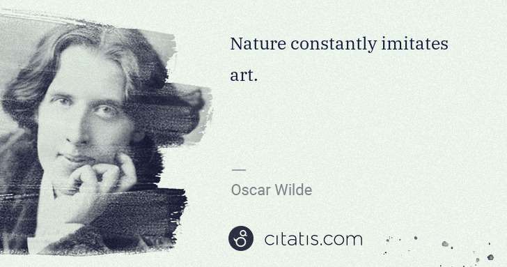 Oscar Wilde: Nature constantly imitates art. | Citatis