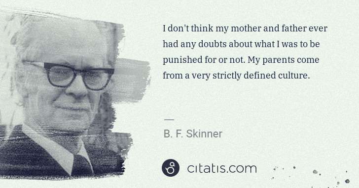B. F. Skinner: I don't think my mother and father ever had any doubts ... | Citatis