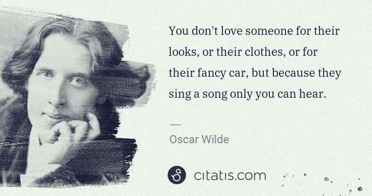 Oscar Wilde: You don't love someone for their looks, or their clothes, ... | Citatis