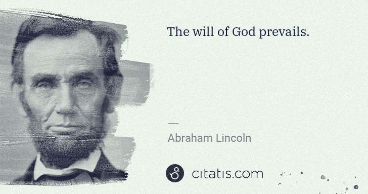 Abraham Lincoln: The will of God prevails. | Citatis