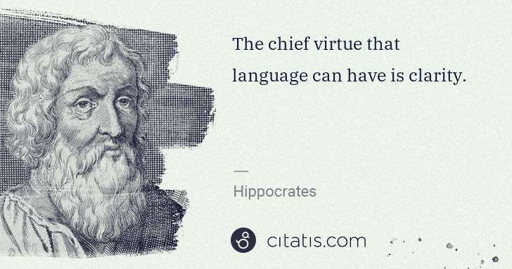 Hippocrates: The chief virtue that language can have is clarity. | Citatis