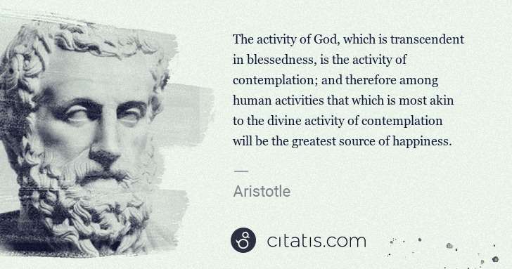 Aristotle: The activity of God, which is transcendent in blessedness, ... | Citatis