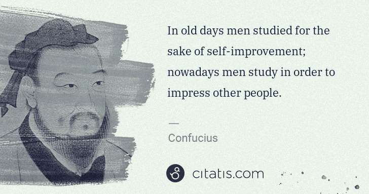 Confucius: In old days men studied for the sake of self-improvement; ... | Citatis