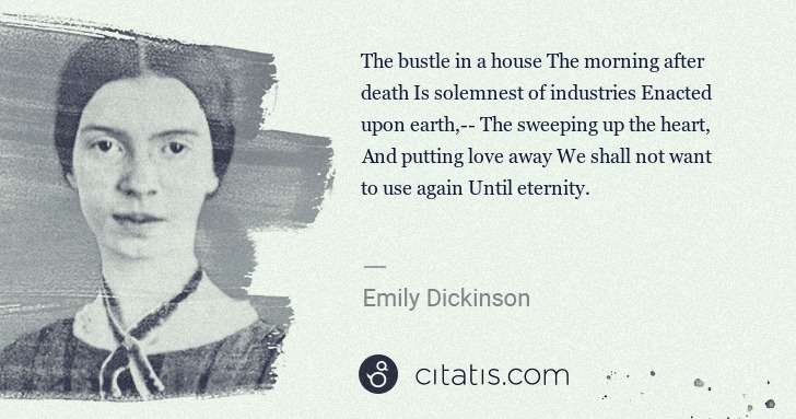 Emily Dickinson: The bustle in a house The morning after death Is solemnest ... | Citatis