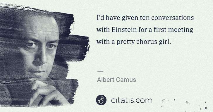 Albert Camus: I'd have given ten conversations with Einstein for a first ... | Citatis