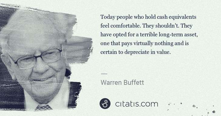 Warren Buffett: Today people who hold cash equivalents feel comfortable. ... | Citatis