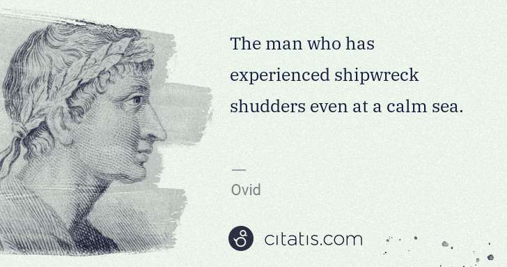 Ovid: The man who has experienced shipwreck shudders even at a ... | Citatis