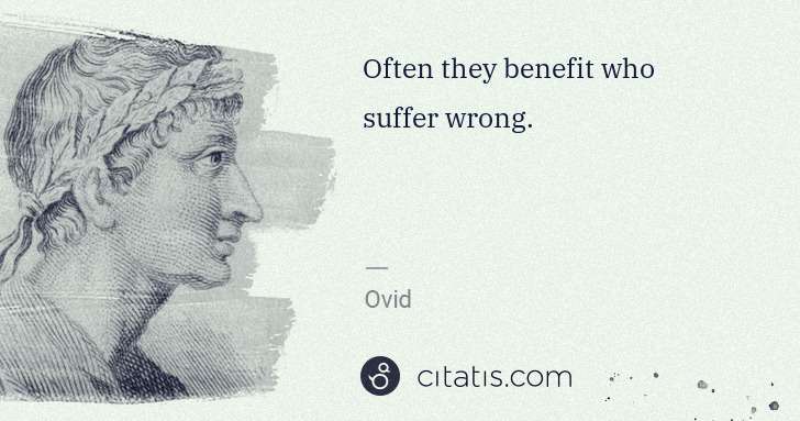 Ovid: Often they benefit who suffer wrong. | Citatis
