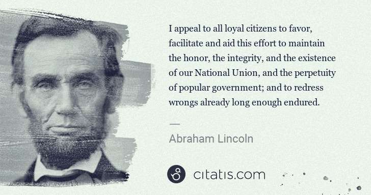 Abraham Lincoln: I appeal to all loyal citizens to favor, facilitate and ... | Citatis