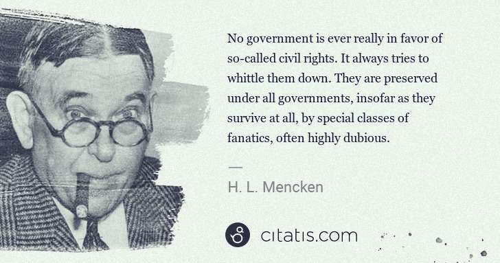 H. L. Mencken: No government is ever really in favor of so-called civil ... | Citatis