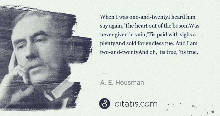 A. E. Housman: When I was one-and-twentyI heard him say again,'The heart ... | Citatis