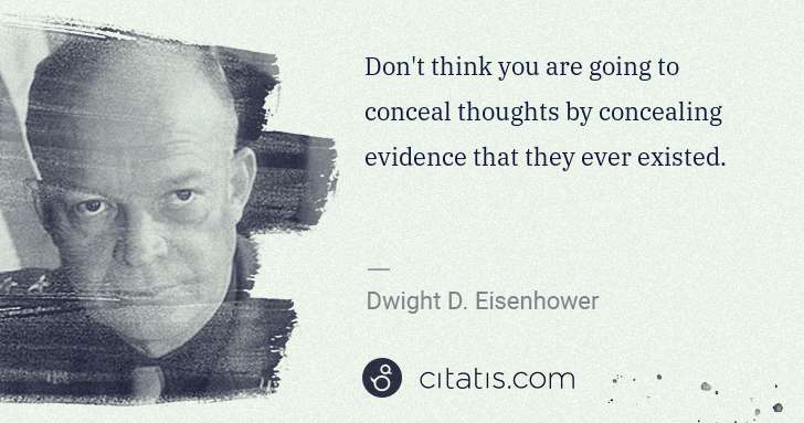 Dwight D. Eisenhower: Don't think you are going to conceal thoughts by ... | Citatis
