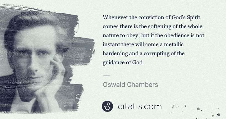 Oswald Chambers: Whenever the conviction of God's Spirit comes there is the ... | Citatis
