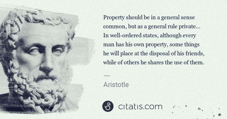 Aristotle: Property should be in a general sense common, but as a ... | Citatis