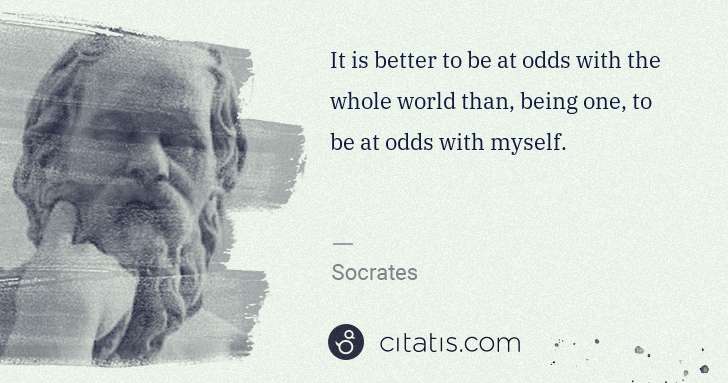 Socrates: It is better to be at odds with the whole world than, ... | Citatis