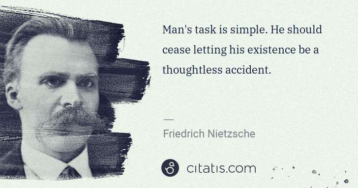 Friedrich Nietzsche: Man's task is simple. He should cease letting his ... | Citatis