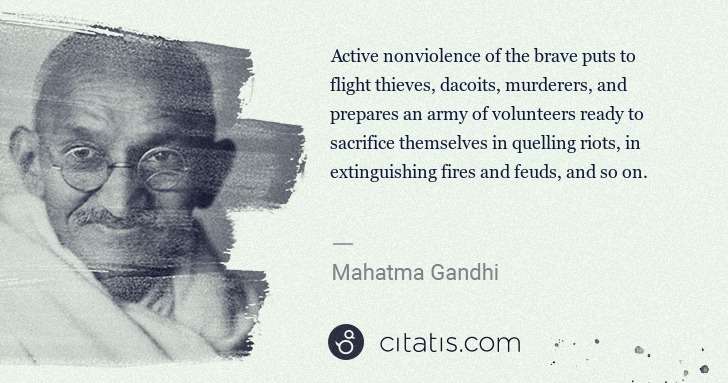 Mahatma Gandhi: Active nonviolence of the brave puts to flight thieves, ... | Citatis