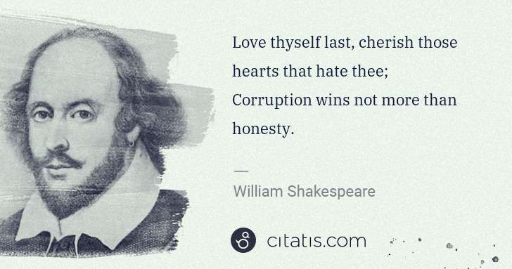 William Shakespeare: Love thyself last, cherish those hearts that hate thee;
 ... | Citatis