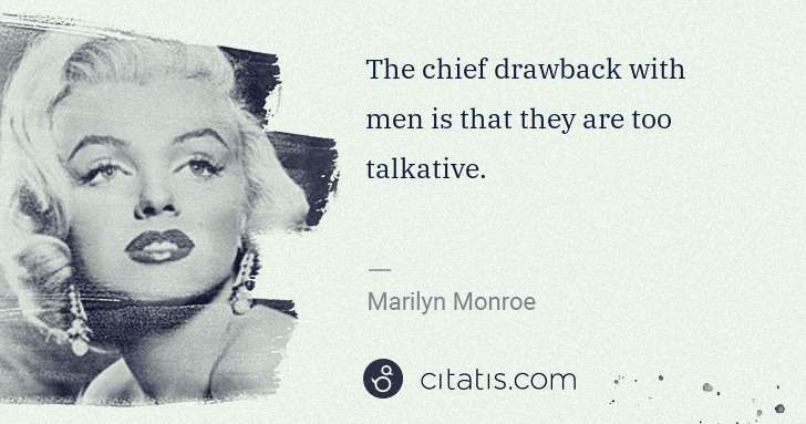 Marilyn Monroe: The chief drawback with men is that they are too talkative. | Citatis