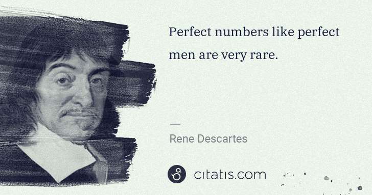 Rene Descartes: Perfect numbers like perfect men are very rare. | Citatis