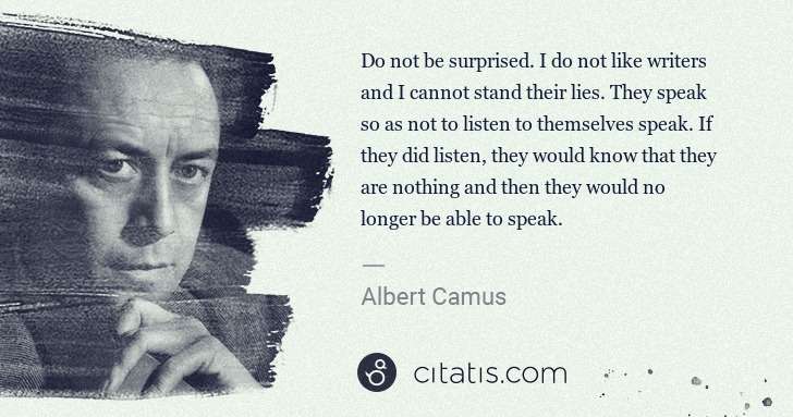 Albert Camus: Do not be surprised. I do not like writers and I cannot ... | Citatis