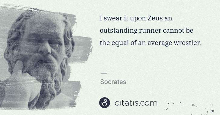 Socrates: I swear it upon Zeus an outstanding runner cannot be the ... | Citatis