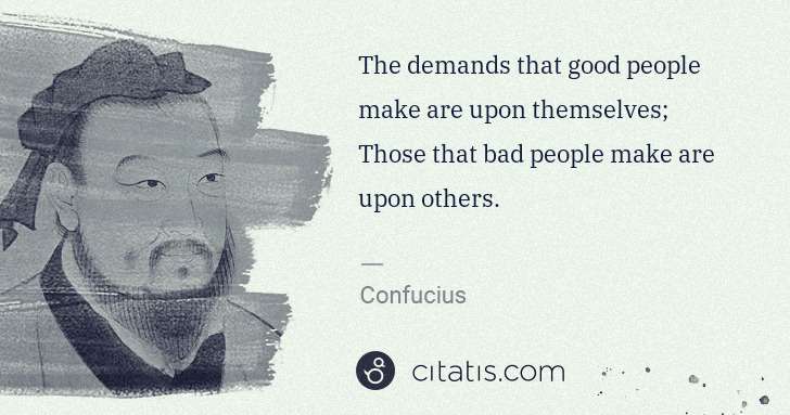 Confucius: The demands that good people make are upon themselves; ... | Citatis
