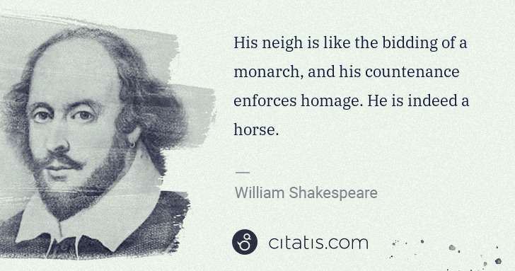 William Shakespeare: His neigh is like the bidding of a monarch, and his ... | Citatis