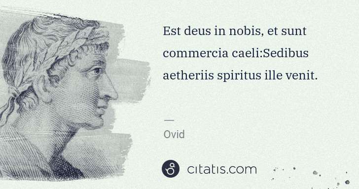 Ovid: Est deus in nobis, et sunt commercia caeli:Sedibus ... | Citatis