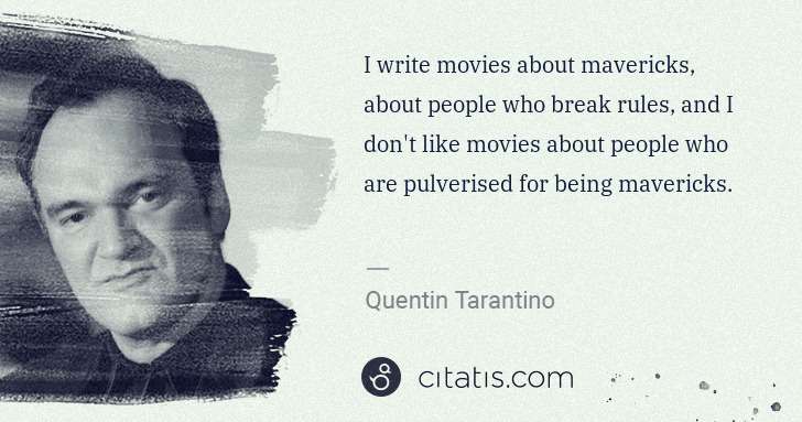 Quentin Tarantino: I write movies about mavericks, about people who break ... | Citatis