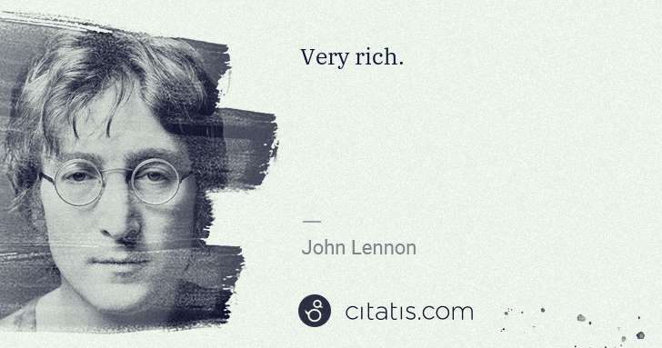 John Lennon: Very rich. | Citatis