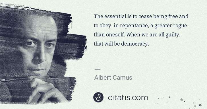 Albert Camus: The essential is to cease being free and to obey, in ... | Citatis