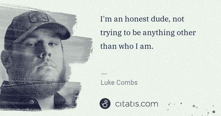 Luke Combs: I'm an honest dude, not trying to be anything other than ... | Citatis