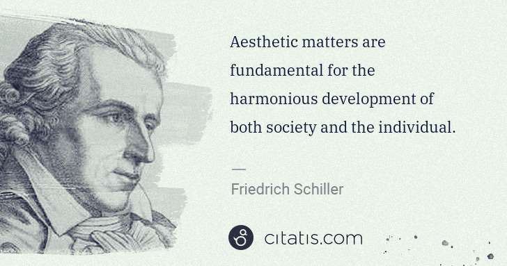 Friedrich Schiller: Aesthetic matters are fundamental for the harmonious ... | Citatis