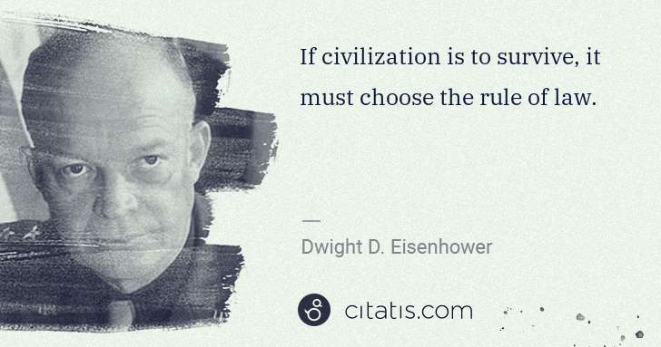 Dwight D. Eisenhower: If civilization is to survive, it must choose the rule of ... | Citatis