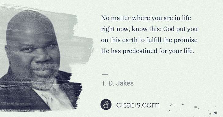 T. D. Jakes: No matter where you are in life right now, know this: God ... | Citatis