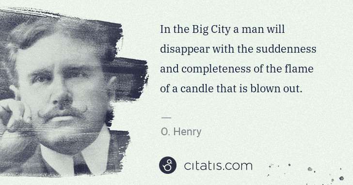 O. Henry: In the Big City a man will disappear with the suddenness ... | Citatis