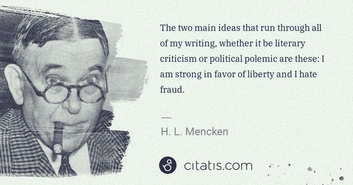 H. L. Mencken: The two main ideas that run through all of my writing, ... | Citatis