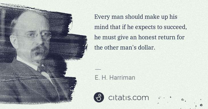 E. H. Harriman: Every man should make up his mind that if he expects to ... | Citatis