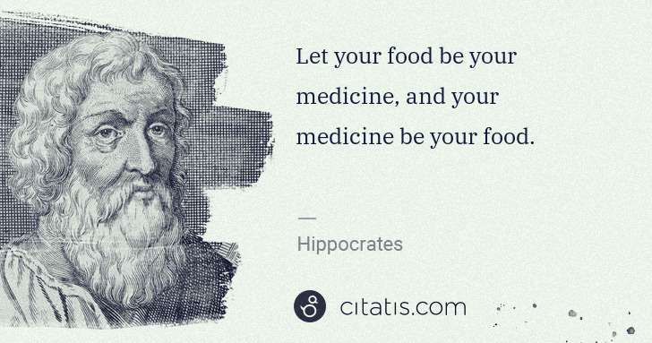 Hippocrates: Let your food be your medicine, and your medicine be your ... | Citatis