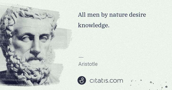 Aristotle: All men by nature desire knowledge. | Citatis