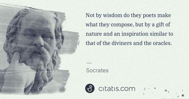 Socrates: Not by wisdom do they poets make what they compose, but by ... | Citatis