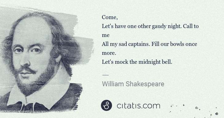 William Shakespeare: Come,
Let's have one other gaudy night. Call to me
All ... | Citatis